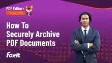 Foxit PDF Editor+ tutorial series thumbnail: "How To Securely Archive PDF Documents" with a professional in a suit and the Foxit logo